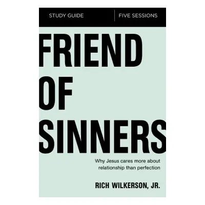 "Friend of Sinners Study Guide: Why Jesus Cares More about Relationship Than Perfection" - "" ("