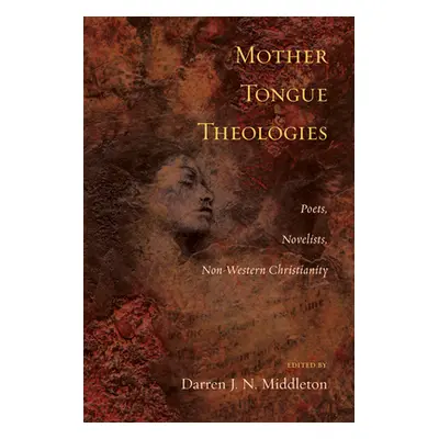 "Mother Tongue Theologies: Poets, Novelists, Non-Western Christianity" - "" ("Middleton Darren J