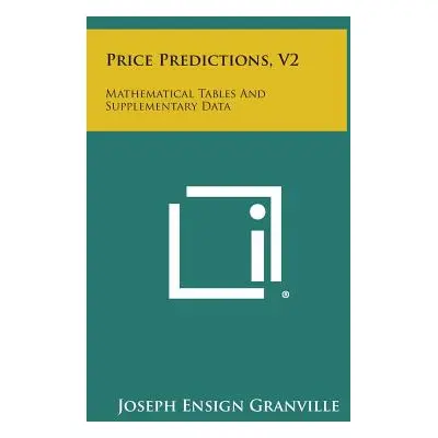 "Price Predictions, V2: Mathematical Tables and Supplementary Data" - "" ("Granville Joseph Ensi