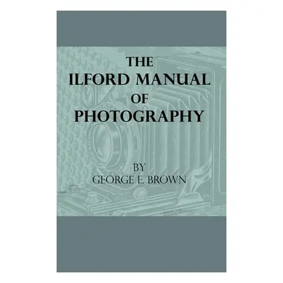 "The Ilford Manual Of Photography" - "" ("Brown George E.")