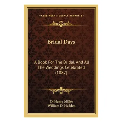 "Bridal Days: A Book For The Bridal, And All The Weddings Celebrated (1882)" - "" ("Miller D. He