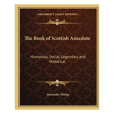 "The Book of Scottish Anecdote: Humorous, Social, Legendary and Historical" - "" ("Hislop Alexan