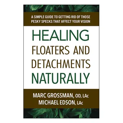 "Healing Floaters and Detachments Naturally: A Simple Guide to Getting Rid of Those Pesky Specks