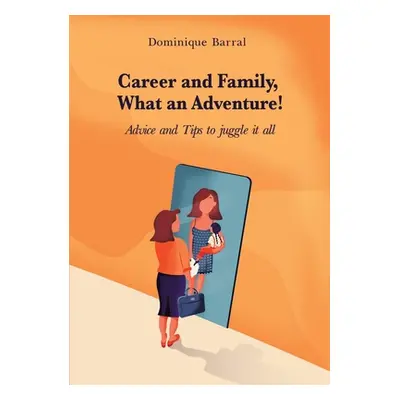 "Career and Family, What an Adventure!: Advice and Tips to Juggle It All" - "" ("Barral Dominiqu