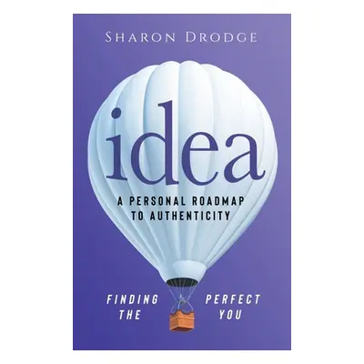 "Idea: A Personal Roadmap to Authenticity: Finding the Perfect You" - "" ("Drodge Sharon")