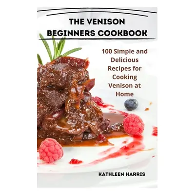 "The Venison Beginners Cookbook" - "" ("Kathleen Harris")