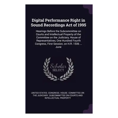 "Digital Performance Right in Sound Recordings Act of 1995: Hearings Before the Subcommittee on 