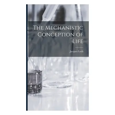 "The Mechanistic Conception of Life" - "" ("Loeb Jacques")