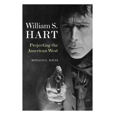 "William S. Hart: Projecting the American West" - "" ("Davis Ronald L.")