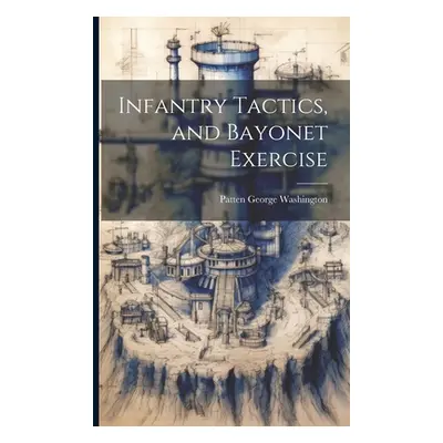 "Infantry Tactics, and Bayonet Exercise" - "" ("Washington Patten George")