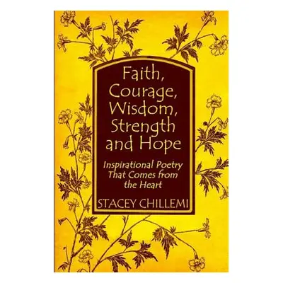 "Faith, Courage, Wisdom Strength and Hope: Inspirational Poetry That Comes Straight from the Hea