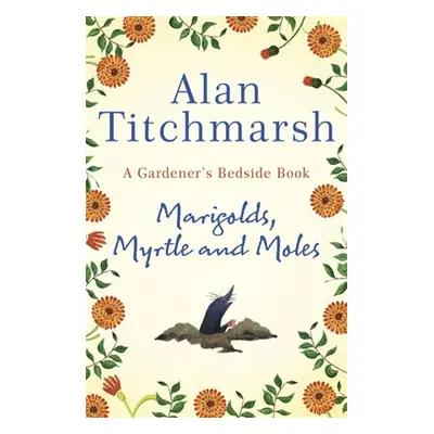 "Marigolds, Myrtle and Moles: A Gardener's Bedside Book" - "" ("Titchmarsh Alan")