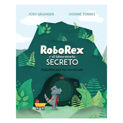 "RoboRex y el Laboratorio Secreto/RoboRex and the Secret Lab (Bilingual)" - "" ("Grainger Josh")