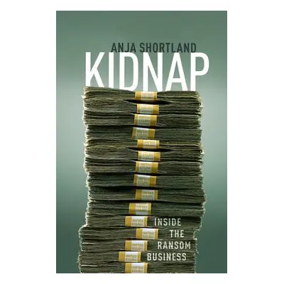 "Kidnap: Inside the Ransom Business" - "" ("Shortland Anja")