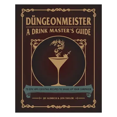 "Dngeonmeister: 75 Epic RPG Cocktail Recipes to Shake Up Your Campaign" - "" ("Aldrich Jef")