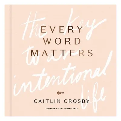 "Every Word Matters: The Key to an Intentional Life" - "" ("Crosby Caitlin")