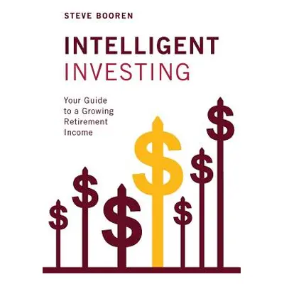 "Intelligent Investing: Your Guide to a Growing Retirement Income" - "" ("Booren Steve")