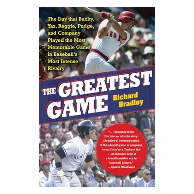 The Greatest Game: The Day That Bucky, Yaz, Reggie, Pudge, and Company Played the Most Memorable