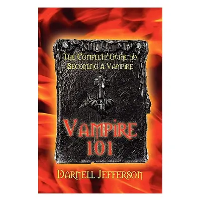 "Vampire 101: The Complete Guide to Becoming a Vampire" - "" ("Jefferson Darnell")