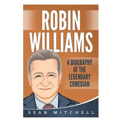 "Robin Williams: A Biography of the Legendary Comedian" - "" ("Mitchell Sean")