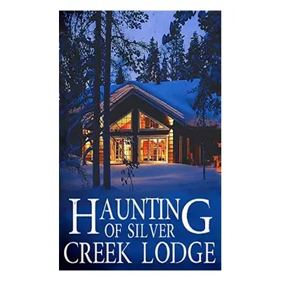 "The Haunting of Silver Creek Lodge" - "" ("Clarke Alexandria")