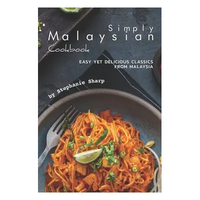 "Simply Malaysian Cookbook: Easy yet Delicious Classics from Malaysia" - "" ("Sharp Stephanie")