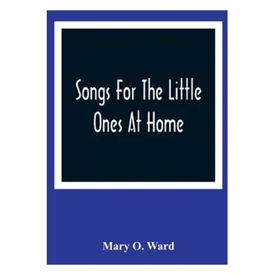 "Songs For The Little Ones At Home" - "" ("O. Ward Mary")