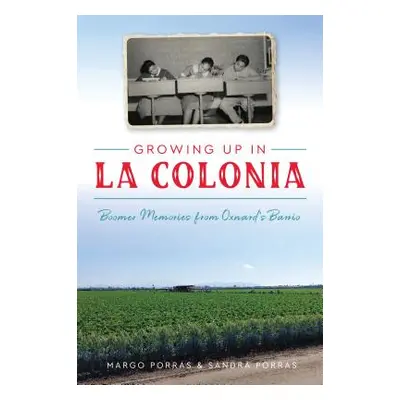 "Growing Up in La Colonia: Boomer Memories from Oxnard's Barrio" - "" ("Porras Margo")