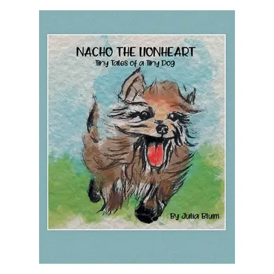 "Nacho the Lionheart: Tiny Tales of a Tiny Dog" - "" ("Blum Julia")