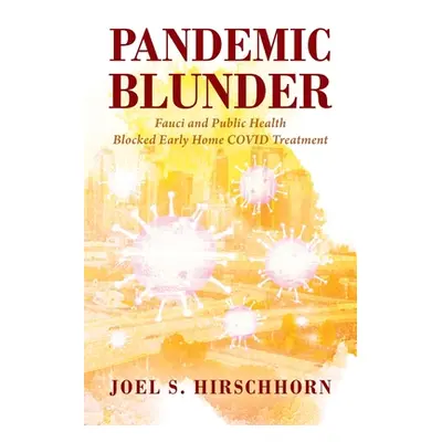 "Pandemic Blunder: Fauci and Public Health Blocked Early Home COVID Treatment" - "" ("Hirschhorn