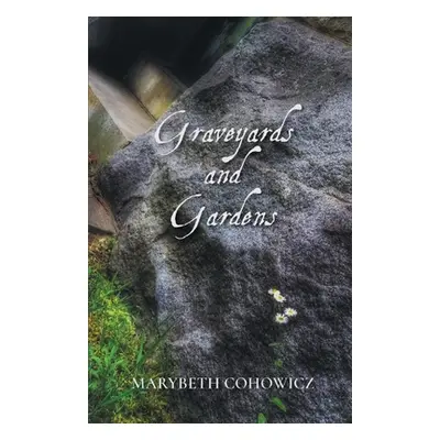 "Graveyards and Gardens" - "" ("Cohowicz Marybeth")