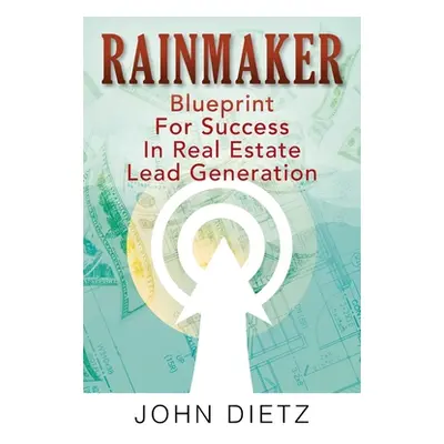 "Rainmaker: Blueprint For Success In Real Estate Lead Generation" - "" ("Dietz John")