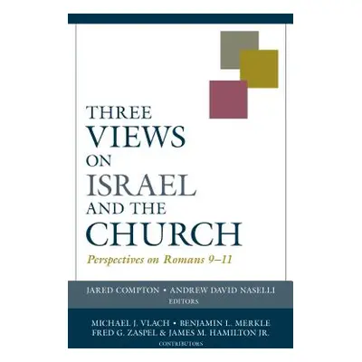 "Three Views on Israel and the Church: Perspectives on Romans 9-11" - "" ("Compton Jared")