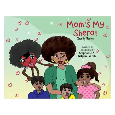 "Mom's My Shero!" - "" ("Kilgore-White Stephanie a.")