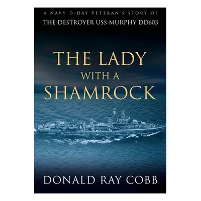 "The Lady with a Shamrock: A Navy D-day Veterans' Story of the Destroyer USS Murphy DD603" - "" 