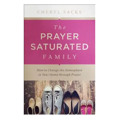 "Prayer-Saturated Family" - "" ("Sacks Cheryl")