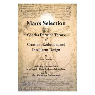 "Man's Selection: Charles Darwin's Theory of Creation, Evolution, and Intelligent Design" - "" (