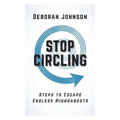 "Stop Circling: Steps to Escape Endless Roundabouts" - "" ("Johnson Deborah")