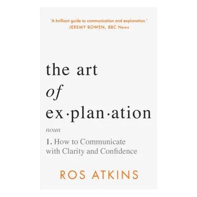 Art of Explanation - How to Communicate with Clarity and Confidence (Atkins Ros)