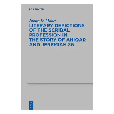 "Literary Depictions of the Scribal Profession in the Story of Ahiqar and Jeremiah 36" - "" ("Mo