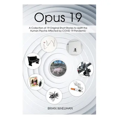 "Opus 19: A Collection of 19 Original Short Stories to Uplift the Human Psyche Affected by COVID