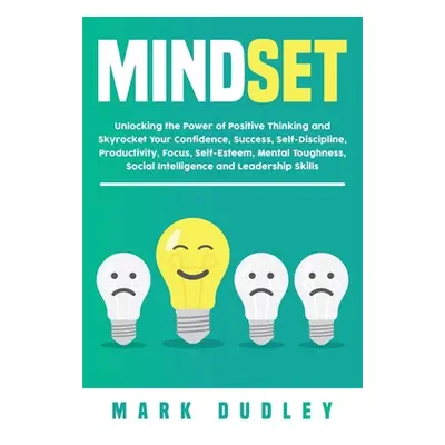 "Mindset: Unlocking the Power of Positive Thinking: Skyrocketing your Confidence, Success, Self-