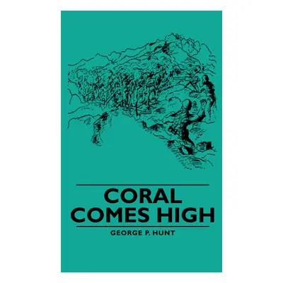 "Coral Comes High" - "" ("Hunt George P.")