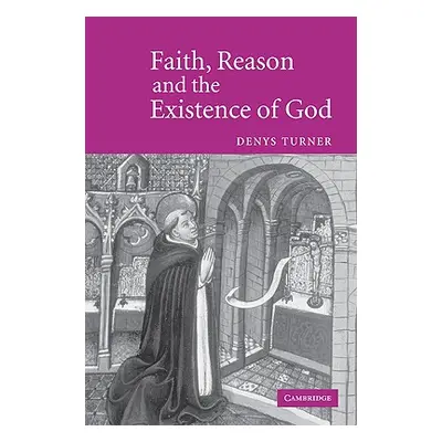 "Faith, Reason and the Existence of God" - "" ("Turner Denys")