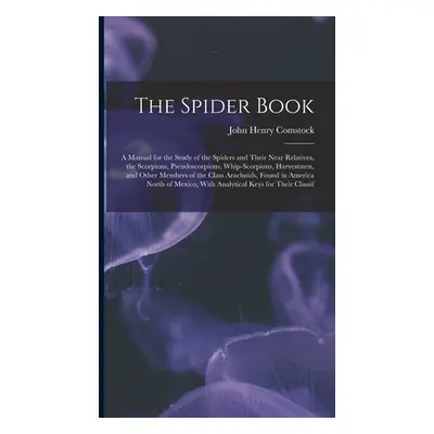 "The Spider Book: A Manual for the Study of the Spiders and Their Near Relatives, the Scorpions,