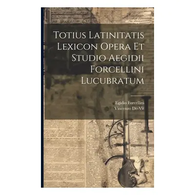 "Totius Latinitatis Lexicon Opera Et Studio Aegidii Forcellini Lucubratum" - "" ("Forcellini Egi