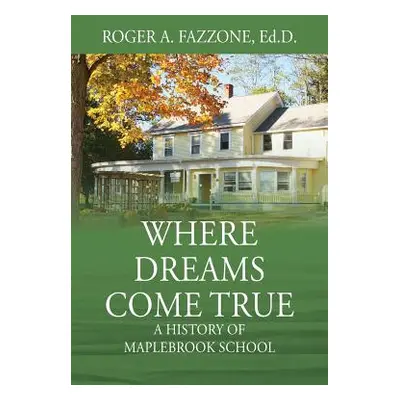 "Where Dreams Come True: A History of Maplebrook School" - "" ("Fazzone Edd Roger a.")