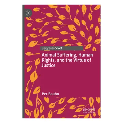 "Animal Suffering, Human Rights, and the Virtue of Justice" - "" ("Bauhn Per")