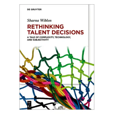 "Rethinking Talent Decisions: A Tale of Complexity, Technology and Subjectivity" - "" ("Wiblen S