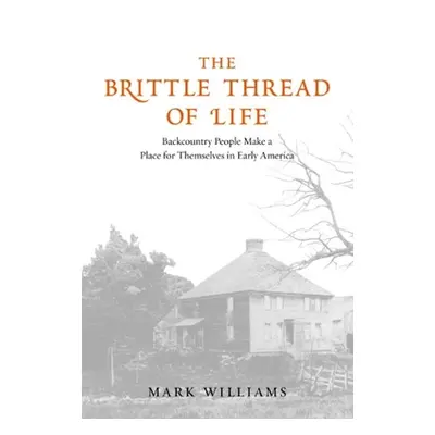 "The Brittle Thread of Life: Backcountry People Make a Place for Themselves in Early America" - 